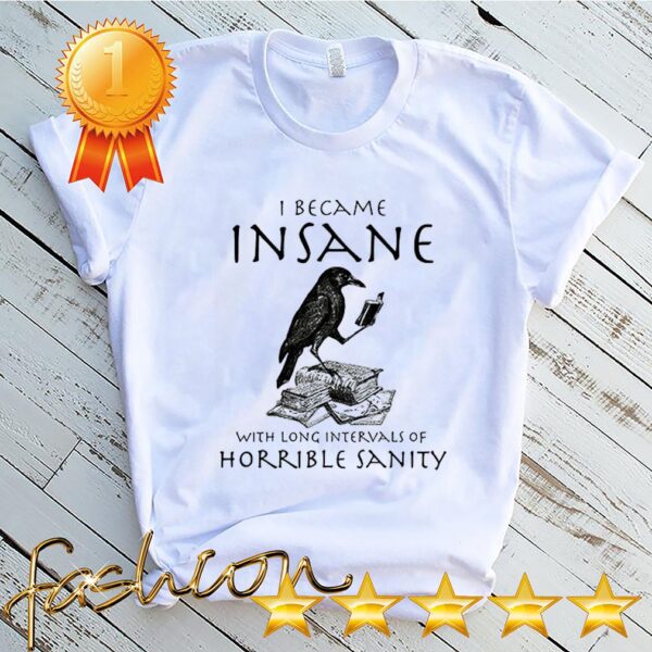 I Became Insane With Long Intervals Of Horrible Sanity Shirt 3