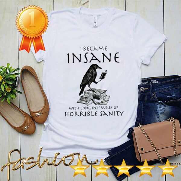 I Became Insane With Long Intervals Of Horrible Sanity Shirt 6