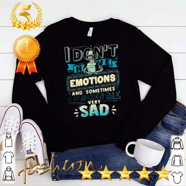 I Dont Have Emotions And Sometimes That Makes Me Very Sad Shirt 3