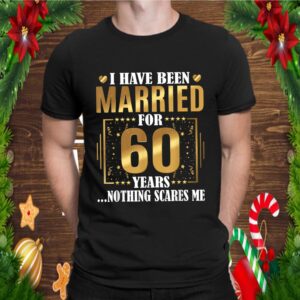 I Have Been Married For 60 Years 60th Wedding Anniversary T Shirt hoodie, sweater, longsleeve, v-neck t-shirt