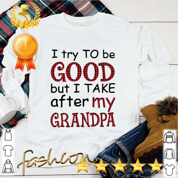 I Try To Be Good But I Take After My Grandpa Shirt 5