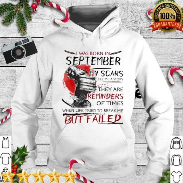 I Was Born In September My Scars Tell Me A Story They Are Reminders Of Times When Life Tried To Break Me But Failed hoodie, sweater, longsleeve, shirt v-neck, t-shirt 1