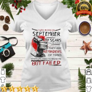 I Was Born In September My Scars Tell Me A Story They Are Reminders Of Times When Life Tried To Break Me But Failed hoodie, sweater, longsleeve, shirt v-neck, t-shirt 3