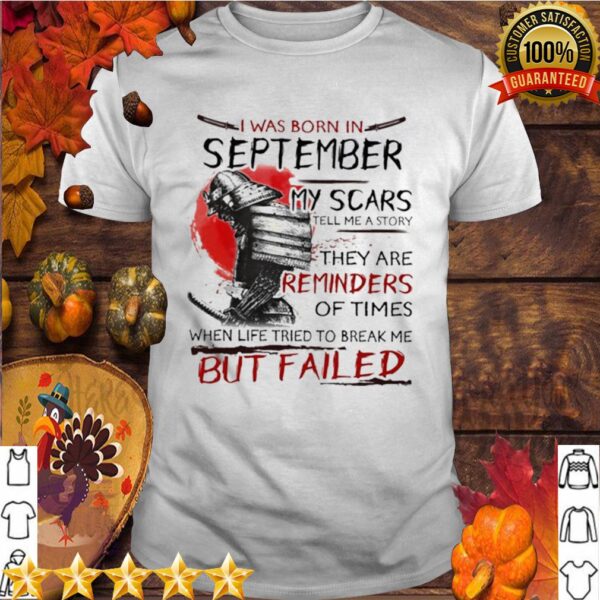 I Was Born In September My Scars Tell Me A Story They Are Reminders Of Times When Life Tried To Break Me But Failed hoodie, sweater, longsleeve, shirt v-neck, t-shirt 5