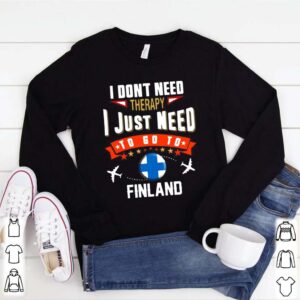 I dont need therapy I just need to go to finland shirt 1 hoodie, sweater, longsleeve, v-neck t-shirt