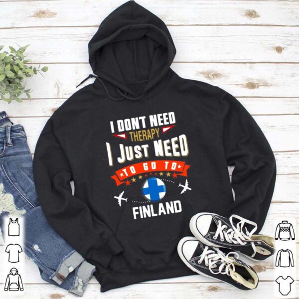 I dont need therapy I just need to go to finland shirt