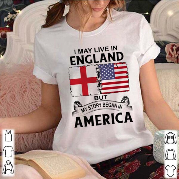 I may live in england but my story began in america hoodie, sweater, longsleeve, shirt v-neck, t-shirt 3