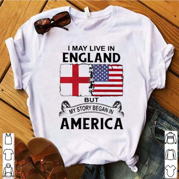 I may live in england but my story began in america hoodie, sweater, longsleeve, shirt v-neck, t-shirt 4