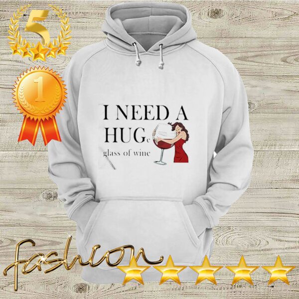 I need a huge glass of wine hoodie, sweater, longsleeve, shirt v-neck, t-shirt