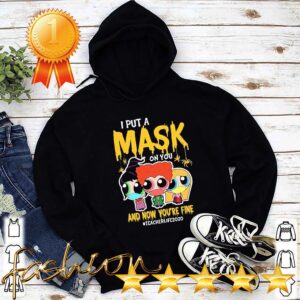 I put mask on You and now You’re fine Teacher Life 2020 hoodie, sweater, longsleeve, shirt v-neck, t-shirt