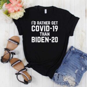 Id rather get COVID 19 than Biden 20 hoodie, sweater, longsleeve, shirt v-neck, t-shirt 1