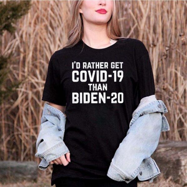 Id rather get COVID 19 than Biden 20 hoodie, sweater, longsleeve, shirt v-neck, t-shirt