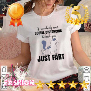 If Someone Isnt Social Distancing Behind You Just Fart Cat Shirt