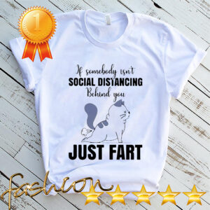If Someone Isnt Social Distancing Behind You Just Fart Cat Shirt 4