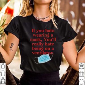 If you hate wearing a mask youll really hate ventilator shirt 3 Shirt, hoodie, sweater, long sleeve and tank top