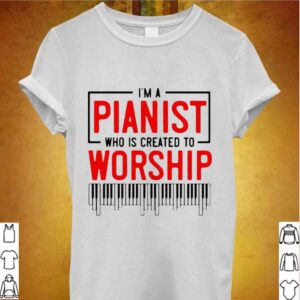 Im Pianist Who Is Created To Worship hoodie, sweater, longsleeve, shirt v-neck, t-shirt 3
