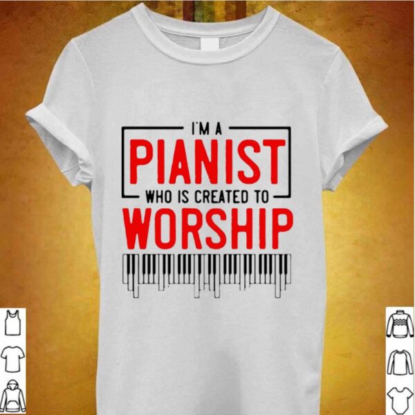 I’m Pianist Who Is Created To Worship hoodie, sweater, longsleeve, shirt v-neck, t-shirt