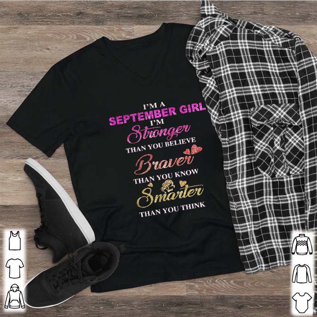 I’m a september girl i’m stronger than you believe braver than you know smarter than you think heart shirt 10 Im a september girl im stronger than you believe braver than you know smarter than you think heart shirt 2 Shirt, hoodie, sweater, long sleeve and tank top