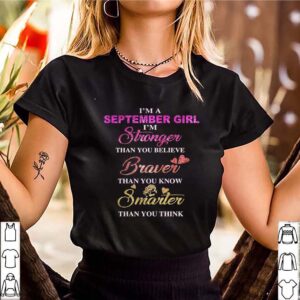 Im a september girl im stronger than you believe braver than you know smarter than you think heart shirt 3