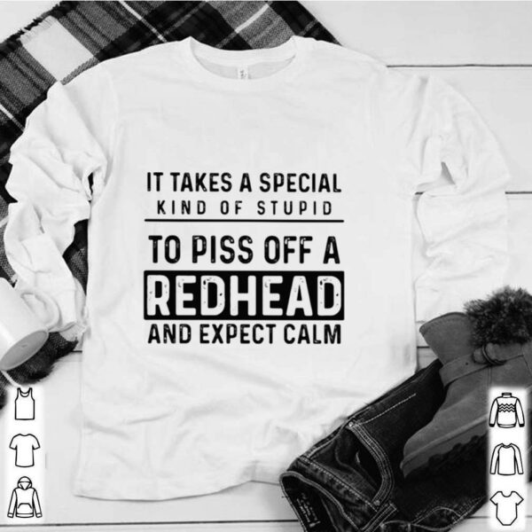 It Takes A Special Kind Of Stupid To Piss Off A Redhead And Expect Calm hoodie, sweater, longsleeve, shirt v-neck, t-shirt