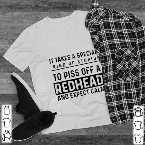 It Takes A Special Kind Of Stupid To Piss Off A Redhead And Expect Calm hoodie, sweater, longsleeve, shirt v-neck, t-shirt