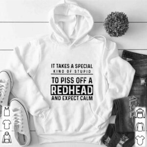 It Takes A Special Kind Of Stupid To Piss Off A Redhead And Expect Calm hoodie, sweater, longsleeve, shirt v-neck, t-shirt 5