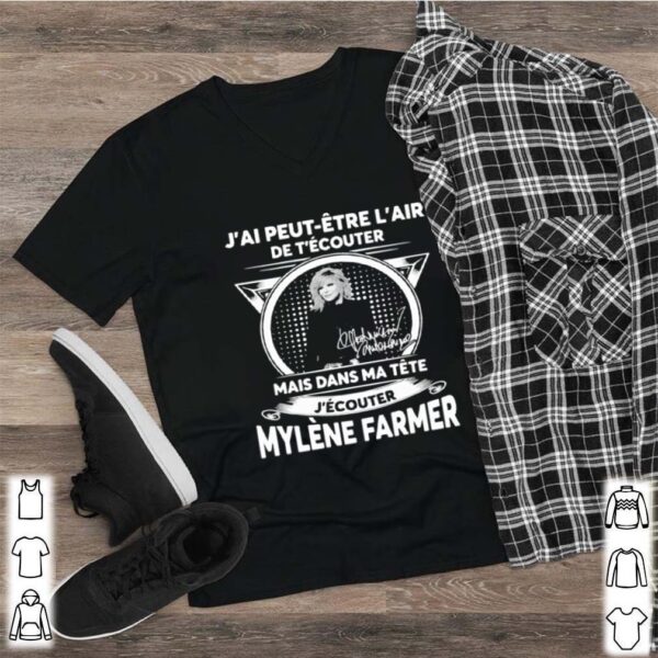 J’ai peut etre l’air de t’ecouter mais dans ma tete j’ecouter mylene farmer signatures hoodie, sweater, longsleeve, shirt v-neck, t-shirt