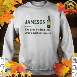 Jameson Light The Glue Holding This 2020 Shitshow Together hoodie, sweater, longsleeve, shirt v-neck, t-shirt 2