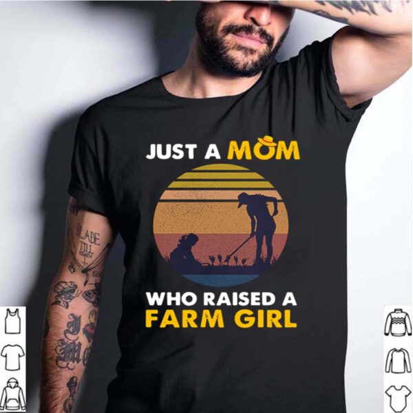 Just A Mom Who Raised A Farm Girl Vintage hoodie, sweater, longsleeve, shirt v-neck, t-shirt 4