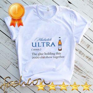 Michelob Ultra The Glue Holding This 2020 Shitshow Together Shirt