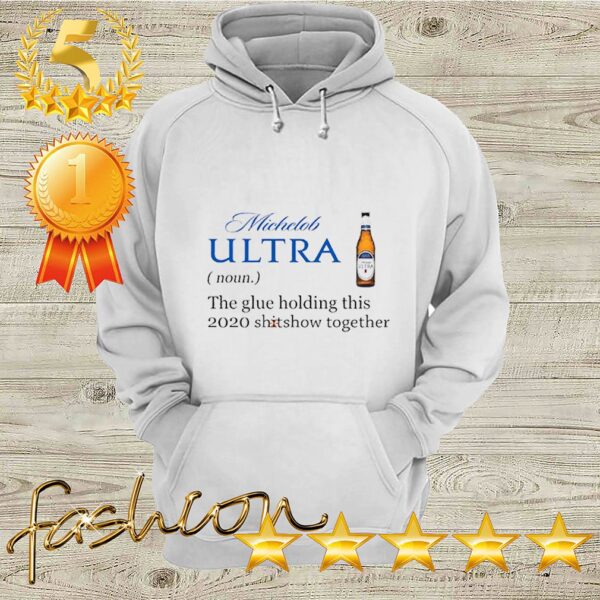 Michelob Ultra The Glue Holding This 2020 Shitshow Together Shirt