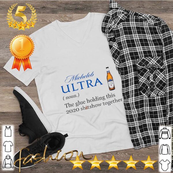 Michelob Ultra The Glue Holding This 2020 Shitshow Together Shirt