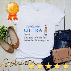 Michelob Ultra The Glue Holding This 2020 Shitshow Together Shirt