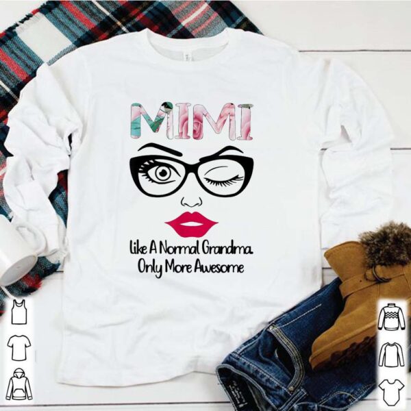 Mimi Like A Normal Grandma Only More Awesome Shirt