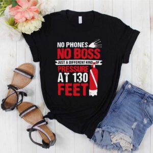 No Phones No Boss Just A Different Kind Of Pressure At 130 Feet shirt 1 Shirt, hoodie, sweater, long sleeve and tank top