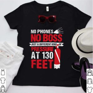 No Phones No Boss Just A Different Kind Of Pressure At 130 Feet shirt 3 Shirt, hoodie, sweater, long sleeve and tank top