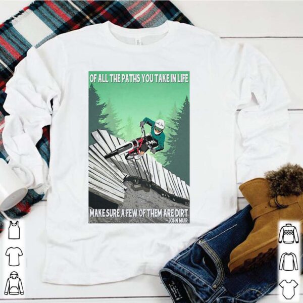 Of All The Paths You Take In Life Make Sure A Few Of Them Are Dirt John Muir hoodie, sweater, longsleeve, shirt v-neck, t-shirt