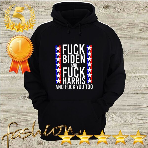 Official Fuck Joe Biden And Fuck Kamala Harris And Fuck You Too Shirt 4