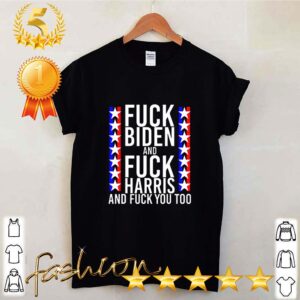 Official Fuck Joe Biden And Fuck Kamala Harris And Fuck You Too Shirt 6