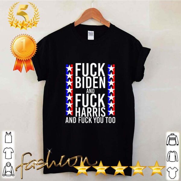 Official Fuck Joe Biden And Fuck Kamala Harris And Fuck You Too Shirt 6