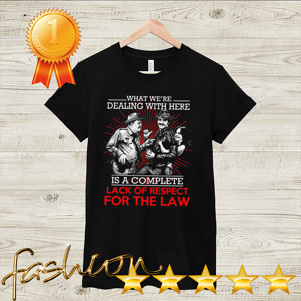 Official What Were Dealing With Here Is A Complete Lack Of Respect For The Law Shirt 2