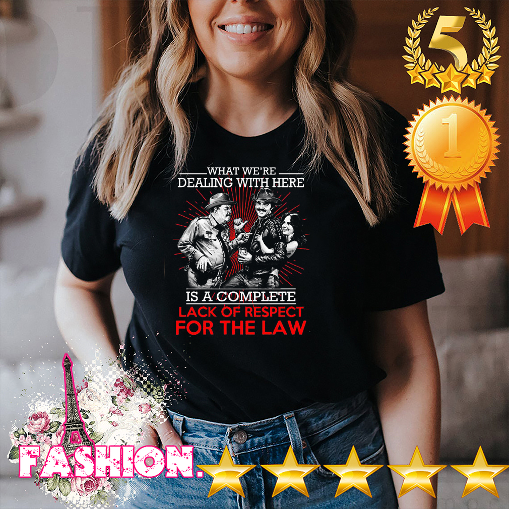 Official What Were Dealing With Here Is A Complete Lack Of Respect For The Law Shirt 4