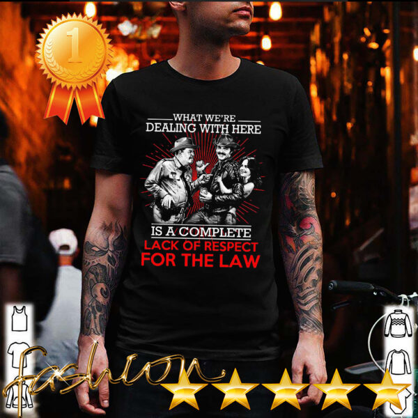 Official What Were Dealing With Here Is A Complete Lack Of Respect For The Law Shirt 6