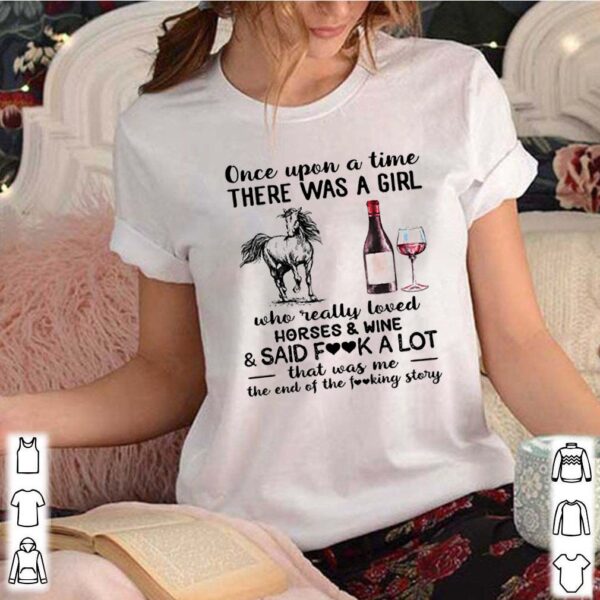 Once upon a time there was a girl who really loved horses and wine and said fuck a lot shirt