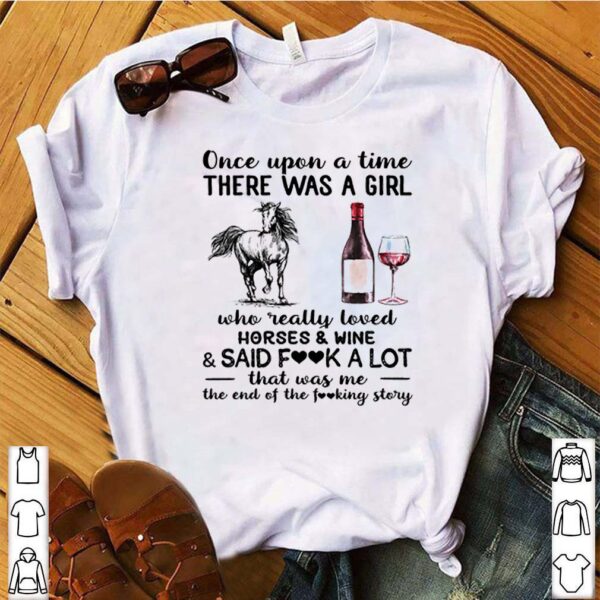 Once upon a time there was a girl who really loved horses and wine and said fuck a lot shirt