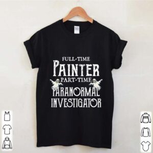 Professional Painter Part Time Paranormal Investigator hoodie, sweater, longsleeve, shirt v-neck, t-shirt 4