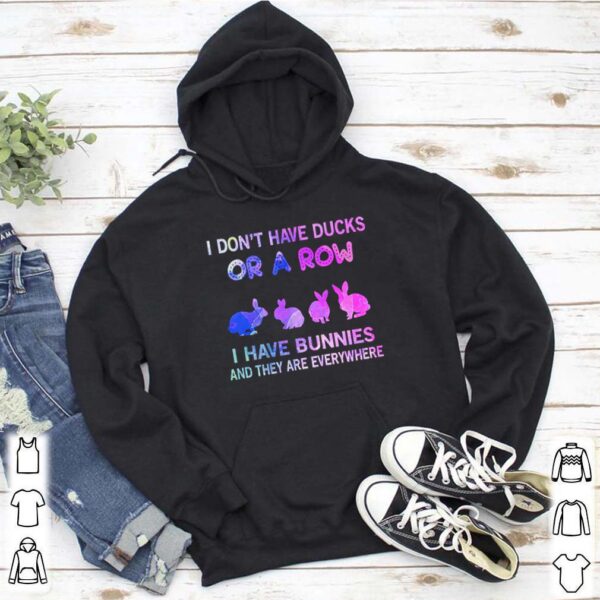 Rabbits I don’t have ducks or a row I have bunnies and they are everywhere hoodie, sweater, longsleeve, shirt v-neck, t-shirt