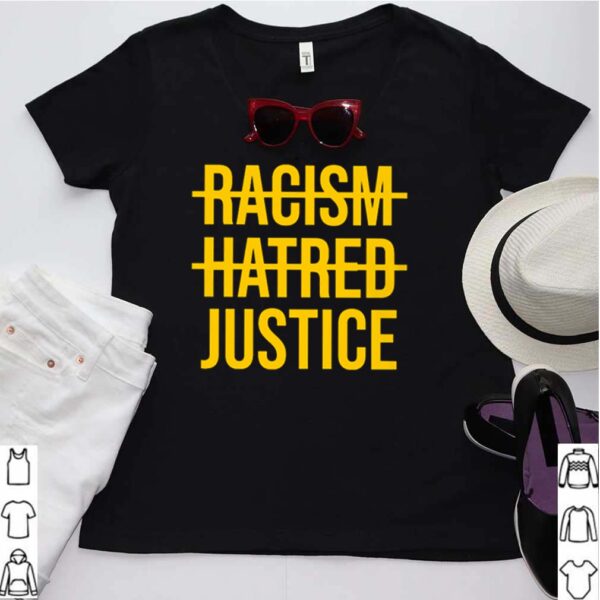 Racism Hatred Justice hoodie, sweater, longsleeve, shirt v-neck, t-shirt