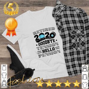 Retired 2020 Goodbye Tension Hello Pension Retirement Funny T Shirt 5