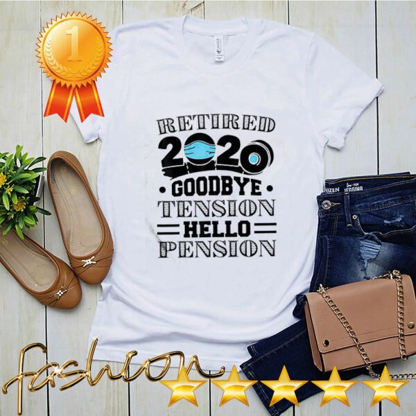 Retired 2020 Goodbye Tension Hello Pension Retirement Funny T Shirt 6